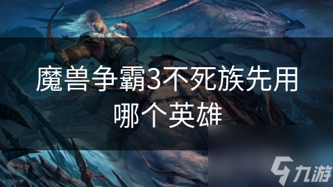 <a id='link_pop' class='keyword-tag' href='https://www.9game.cn/mszbhlzz/'>魔兽争霸3</a>不死族先用哪个英雄