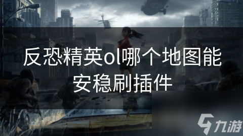 反恐精英ol哪个地图能安稳刷插件