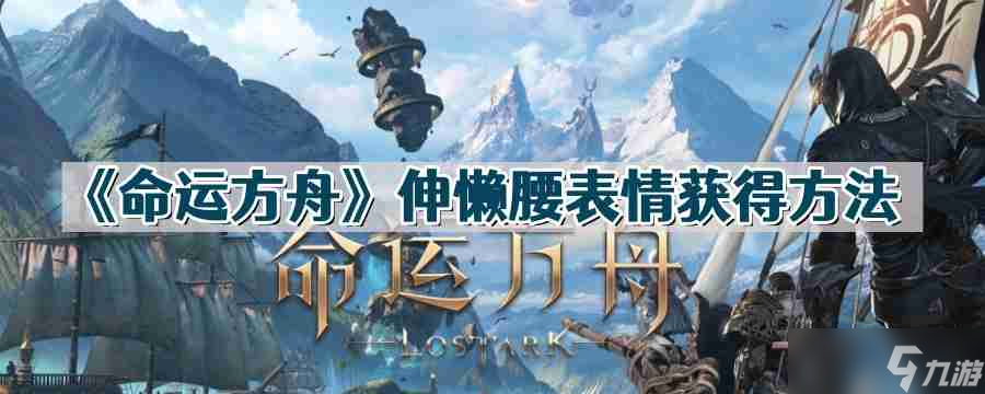 命运方舟伸懒腰表情怎么获得-伸懒腰表情获得方法
