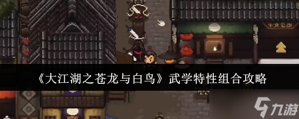 大江湖之苍龙与白鸟武学特性怎么组合-武学特性组合攻略
