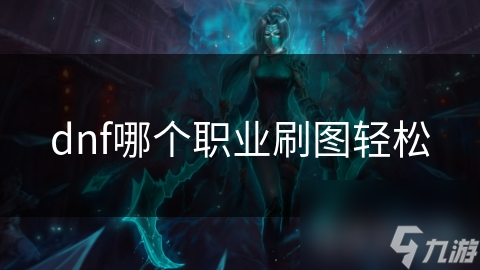 dnf哪個(gè)職業(yè)刷圖輕松