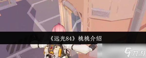 《遠(yuǎn)光84》桃桃介紹