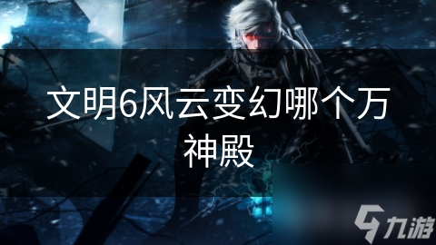文明6风云变幻哪个万神殿