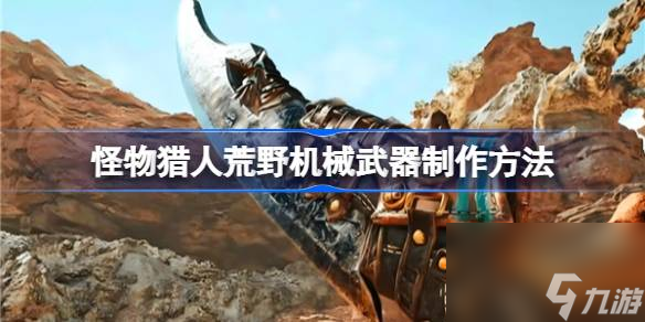 怪物猎人荒野机械武器怎么解锁制作