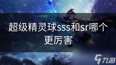 超級精靈球sss和sr哪個更厲害