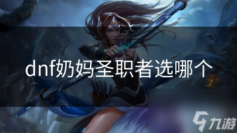 dnf奶妈圣职者选哪个