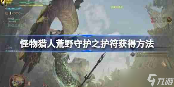 怪物猎人荒野守护之护符获得方法 怪物猎人荒野守护之护符在哪获得