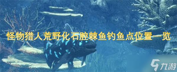 怪物猎人荒野化石腔棘鱼钓鱼点位置一览