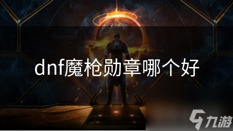 dnf魔槍勛章哪個(gè)好