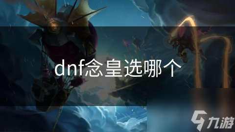 dnf念皇选哪个