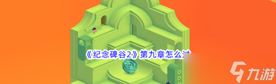 纪念碑谷2第九章怎么过 纪念碑谷2第九章过关攻略