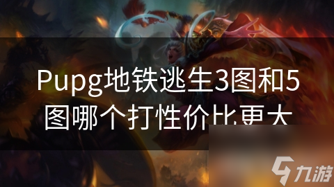 Pupg地铁逃生3图和5图哪个打性价比更大