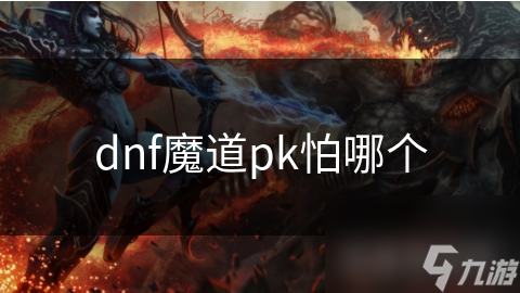 dnf魔道pk怕哪个
