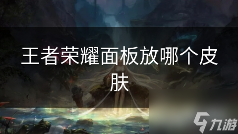 王者荣耀面板放哪个皮肤
