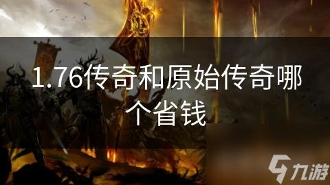 1.76传奇和原始传奇哪个省钱