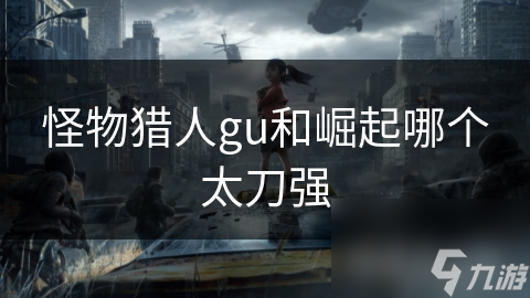 怪物猎人gu和崛起哪个太刀强