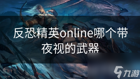 反恐精英online哪個帶夜視的武器