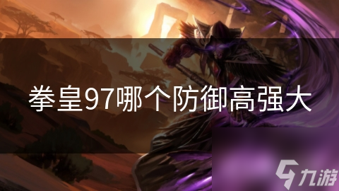 拳皇97哪个防御高强大