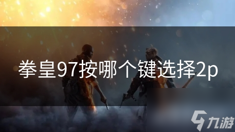 拳皇97按哪个键选择2p
