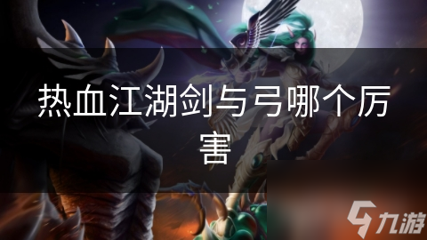 热血江湖剑与弓哪个厉害