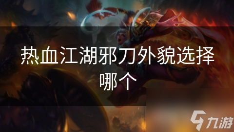 热血江湖邪刀外貌选择哪个