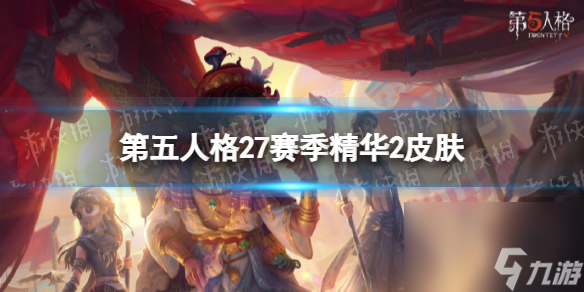 <a id='link_pop' class='keyword-tag' href='https://www.9game.cn/dwrg/'>第五人格</a>27赛季精华2皮肤有什么二十七赛季精华2皮肤介绍