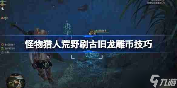 怪物獵人荒野刷取古舊龍雕幣有什么技巧 怪物獵人荒野刷古舊龍雕幣技巧