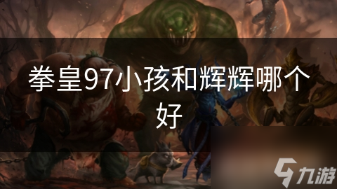 拳皇97小孩和辉辉哪个好