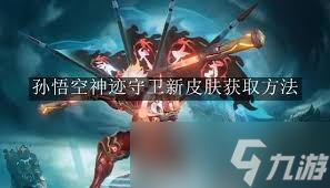 如何获取王者荣耀孙悟空神迹守卫皮肤？详细获得方法