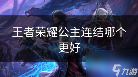 王者荣耀公主连结哪个更好