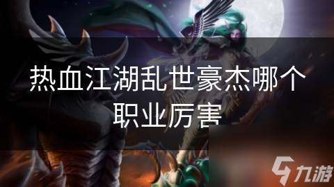 热血江湖乱世豪杰哪个职业厉害