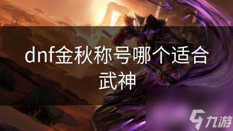 dnf金秋称号哪个适合武神