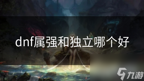 dnf屬?gòu)?qiáng)和獨(dú)立哪個(gè)好