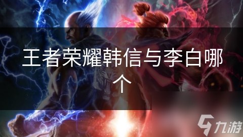 王者荣耀韩信与李白哪个