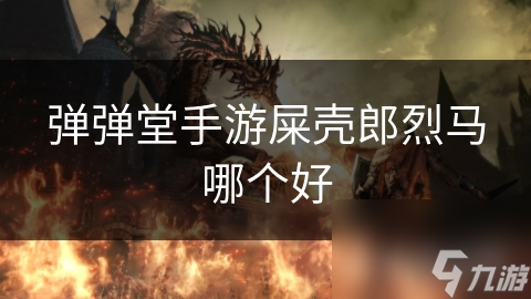 弹弹堂手游屎壳郎烈马哪个好