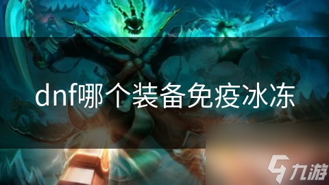 dnf哪個(gè)裝備免疫冰凍