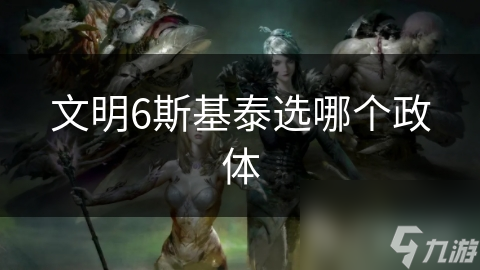 文明6斯基泰选哪个政体
