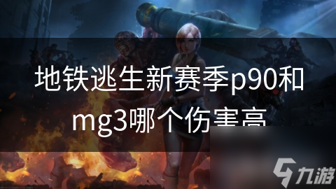 地铁逃生新赛季p90和mg3哪个伤害高