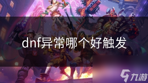 dnf異常哪個好觸發(fā)