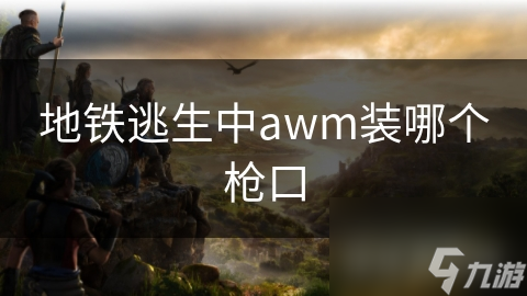 地铁逃生中awm装哪个枪口