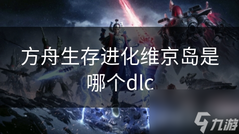 方舟生存進化維京島是哪個dlc