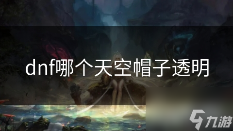 dnf哪个天空帽子透明