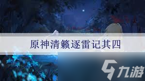 原神清籁逐雷记其四任务完成攻略及流程详解