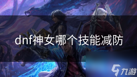 dnf神女哪个技能减防
