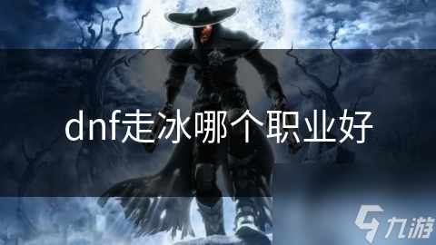 dnf走冰哪个职业好