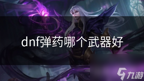 dnf弹药哪个武器好