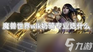 魔獸世界WLK懷舊服：奶騎專業(yè)選擇大！煉金VS珠寶，哪個更勝一籌？