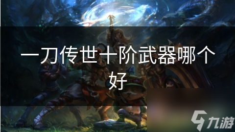 一刀传世十阶武器哪个好