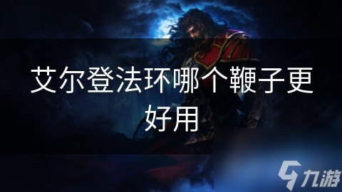 艾尔登法环哪个鞭子更好用
