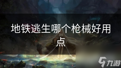 地铁逃生哪个枪械好用点